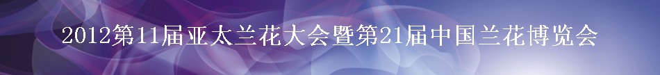 2012第11屆亞太蘭花大會(huì)暨第21屆中國蘭花博覽會(huì)