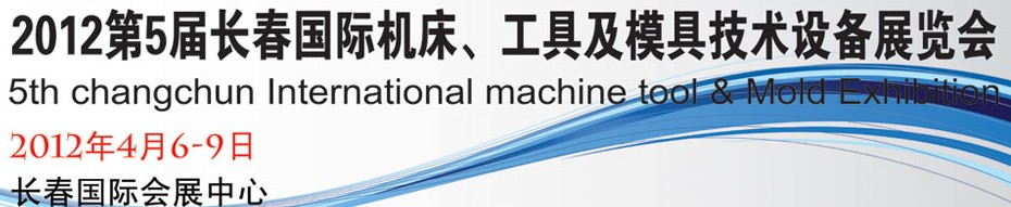 2012第五屆長(zhǎng)春國(guó)際機(jī)床、工具及模具技術(shù)設(shè)備展覽會(huì)