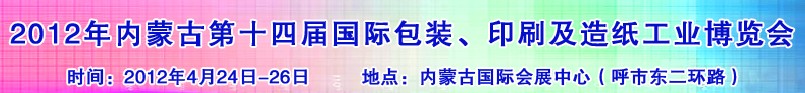 2012年第十四屆內(nèi)蒙古國(guó)際包裝、印刷及造紙工業(yè)博覽會(huì)