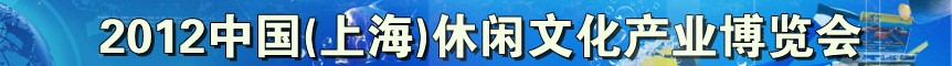 2012中國（上海）休閑文化產(chǎn)業(yè)博覽會