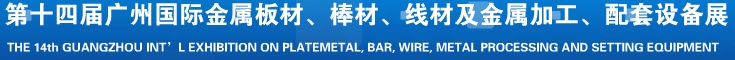 2014第十五屆廣州國際金屬板材、管材、棒材、線材及金屬加工、配套設(shè)備展覽會