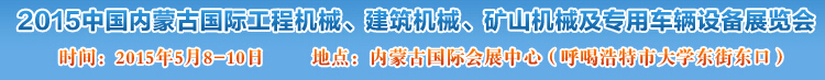 2015第四屆中國內(nèi)蒙古國際工程機(jī)械、建筑機(jī)械、礦山機(jī)械及專用車輛設(shè)備展覽會(huì)