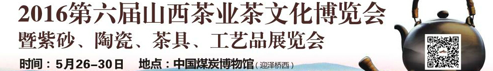 2016第六屆山西茶業(yè)茶文化博覽會暨紫砂、陶瓷、茶具、工藝品展覽會