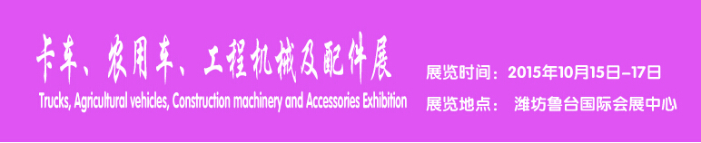 2015卡車、農(nóng)用車、工程機(jī)械及配件展------中國(guó)(濰坊）國(guó)際裝備制造業(yè)博覽會(huì)