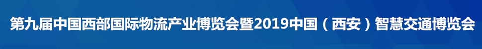 2019第九屆中國西部國際物流產業(yè)博覽會暨2019中國（西安）智慧交通博覽會